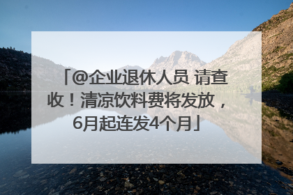 @企业退休人员 请查收！清凉饮料费将发放，6月起连发4个月