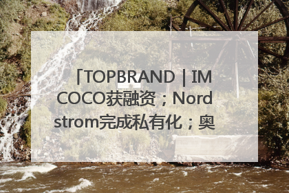 TOPBRAND｜IMCOCO获融资；Nordstrom完成私有化；奥利奥联名赛琳娜；Zara母公司高管洗牌